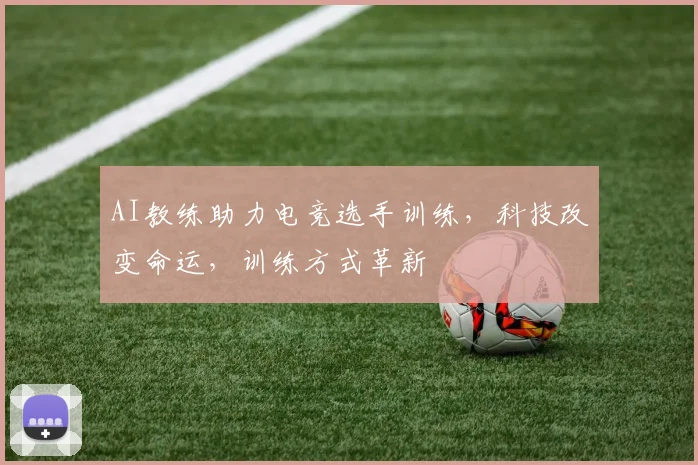 AI教练助力电竞选手训练，科技改变命运，训练方式革新