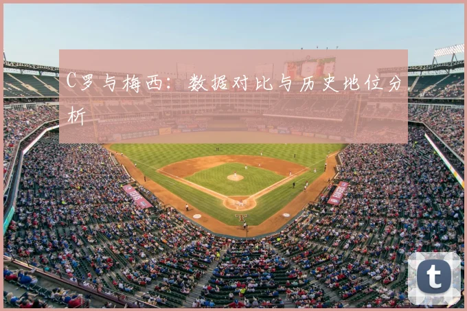 C罗与梅西:数据对比与历史地位分析
