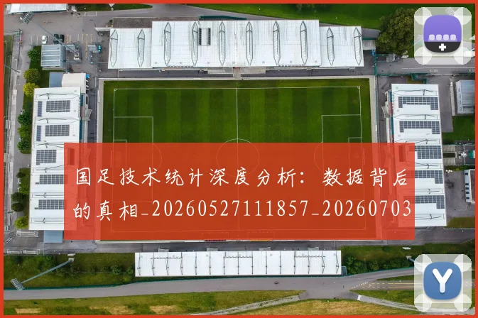 国足技术统计深度分析：数据背后的真相_20260527111857_20260703223551