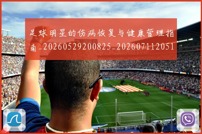 足球明星的伤病恢复与健康管理指南_20260529200825_20260711205125