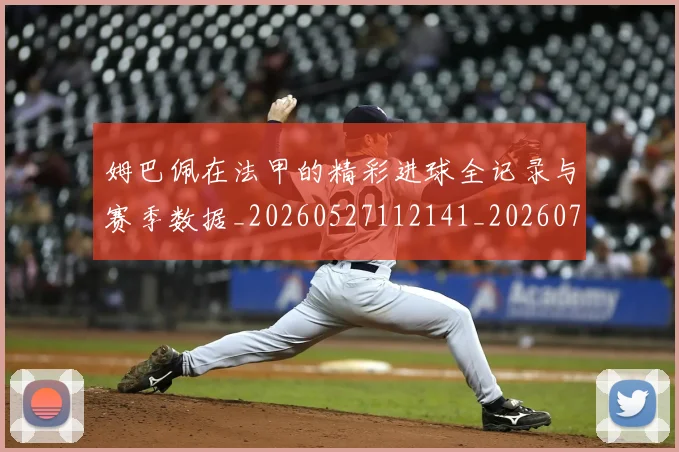 姆巴佩在法甲的精彩进球全记录与赛季数据_20260527112141_20260720185401