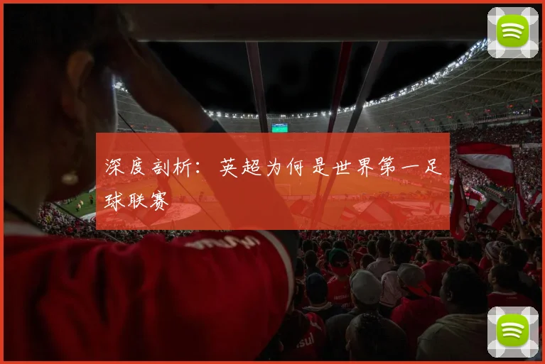 深度剖析:英超为何是世界第一足球联赛