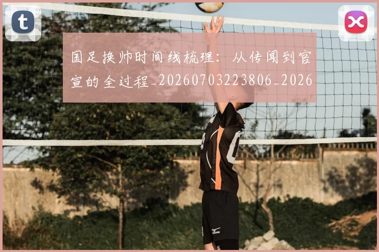 国足换帅时间线梳理：从传闻到官宣的全过程_20260703223806_20260719164102