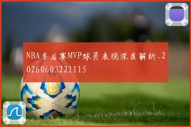 NBA季后赛MVP球员表现深度解析_20260603221115
