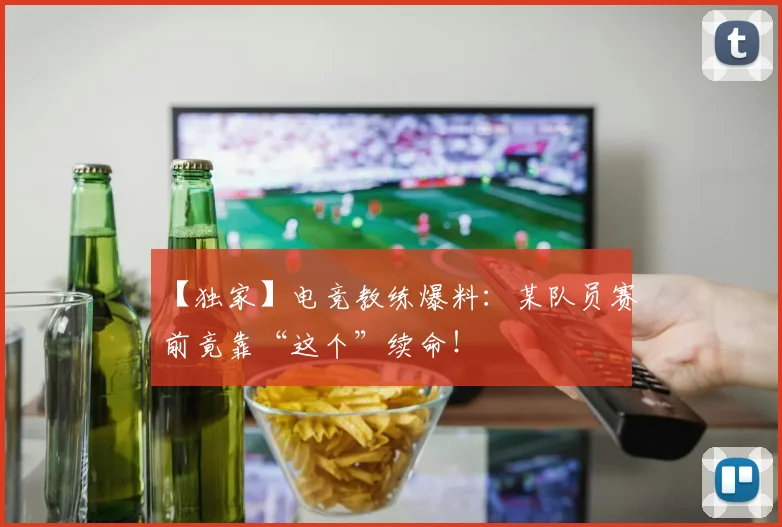 【独家】电竞教练爆料：某队员赛前竟靠“这个”续命！