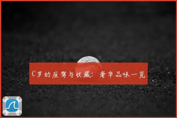 C罗的座驾与收藏：奢华品味一览