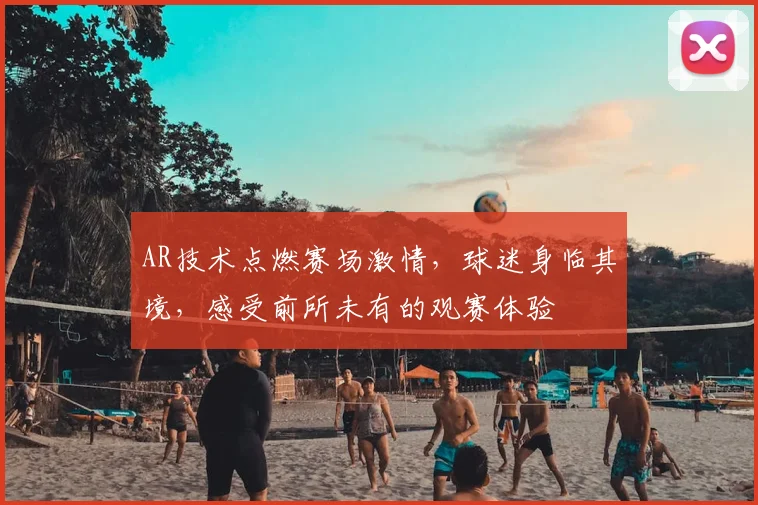 AR技术点燃赛场激情，球迷身临其境，感受前所未有的观赛体验
